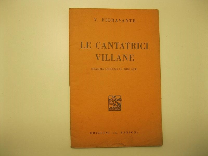 Le cantatrici villane.   Dramma giocoso in due atti.  Musica di V. Fioravante